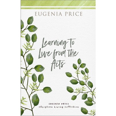 Learning to Live from the Acts - (The Eugenia Price Christian Living Collection) by  Eugenia Price (Paperback)