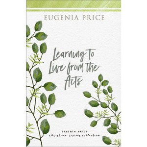 Learning to Live from the Acts - (The Eugenia Price Christian Living Collection) by  Eugenia Price (Paperback) - 1 of 1