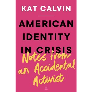 American Identity in Crisis: Notes from an Accidental Activist - by  Kat Calvin (Hardcover) - 1 of 1