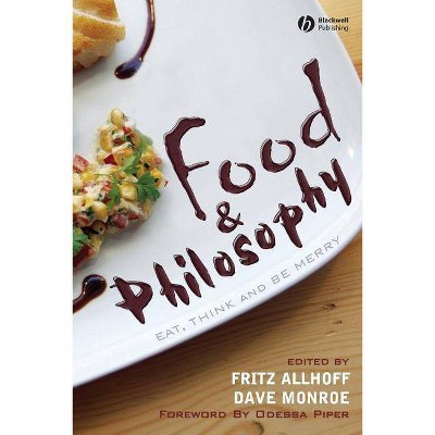 Food and Philosophy - by  Allhoff & Monroe (Paperback)