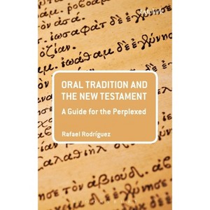 Oral Tradition and the New Testament - (Guides for the Perplexed) by  Rafael Rodriguez (Paperback) - 1 of 1