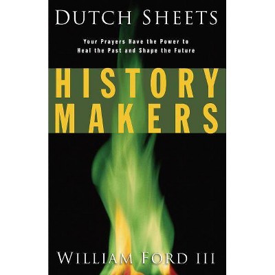 History Makers - by  Dutch Sheets & William L III Ford (Paperback)