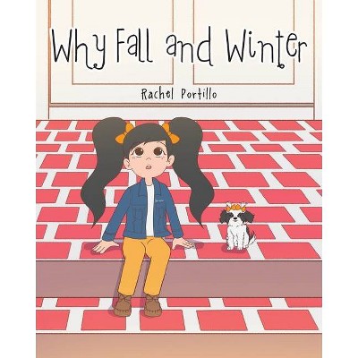 Why Fall and Winter - by  Rachel Portillo (Paperback)