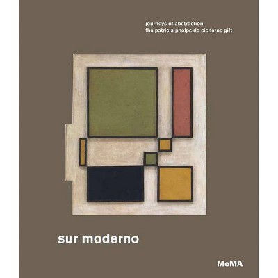 Sur Moderno: Journeys of Abstraction - by  Ines Katzenstein & Michaëla de Lacaze & Karen Grimson (Hardcover)