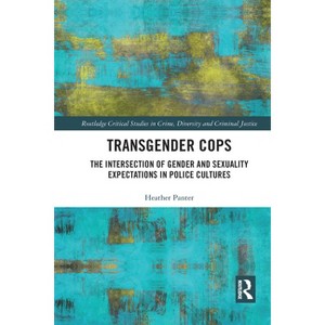Transgender Cops - (Routledge Critical Studies in Crime, Diversity and Criminal Justice) by  Heather Panter (Paperback) - 1 of 1