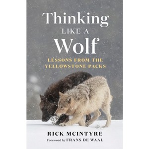 Thinking Like a Wolf - (The Alpha Wolves of Yellowstone) by  Rick McIntyre (Hardcover) - 1 of 1