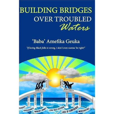Building Bridges Over Troubled Waters - by  Amefika Diriki Geuka (Paperback)
