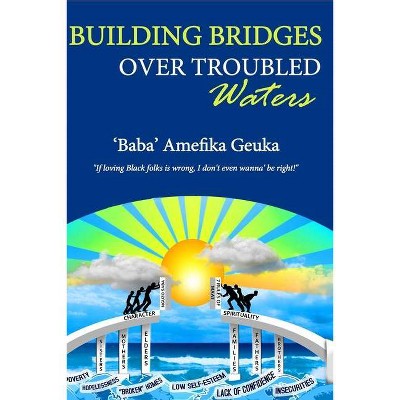 Building Bridges Over Troubled Waters - by  Amefika Diriki Geuka (Paperback)