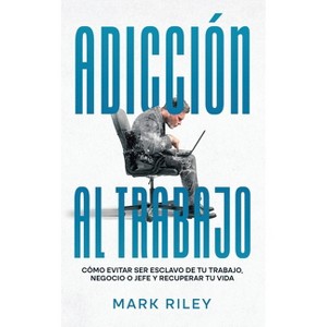 Adicción al Trabajo - by  Mark Riley (Paperback) - 1 of 1