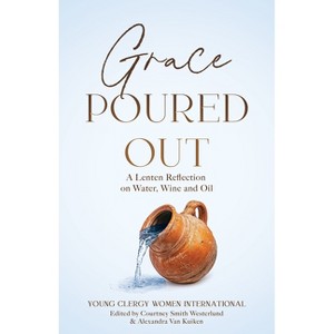 Grace Poured Out - by  Courtney D Smith Westerlund & Alexandra Van Kuiken (Paperback) - 1 of 1