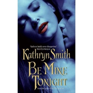 Be Mine Tonight - (Brotherhood of Blood) by  Kathryn Smith (Paperback) - 1 of 1