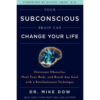 Your Subconscious Brain Can Change Your Life - by  Mike Dow (Paperback)