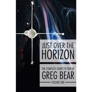 Just Over the Horizon - (Complete Short Fiction of Greg Bear) by  Greg Bear (Paperback) - 1 of 1