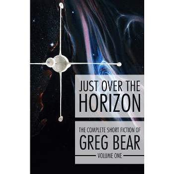 Just Over the Horizon - (Complete Short Fiction of Greg Bear) by  Greg Bear (Paperback)