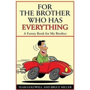 For a Brother Who Has Everything - (For People Who Have Everything) by  Bruce Miller & Team Golfwell (Paperback) - 1 of 1