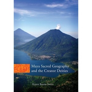 Maya Sacred Geography and the Creator Deities - (Civilization of the American Indian) by  Karen Bassie-Sweet (Hardcover) - 1 of 1