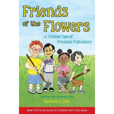 Friends of the Flowers - by  Kenton R Hill (Paperback)