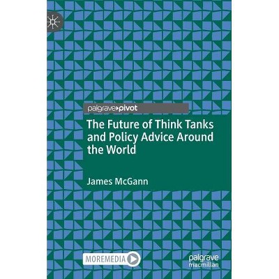 The Future of Think Tanks and Policy Advice Around the World - by  James McGann (Hardcover)