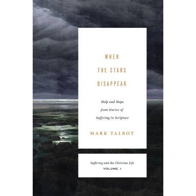 When the Stars Disappear (Suffering and the Christian Life, Volume 1) - by  Mark Talbot (Paperback)