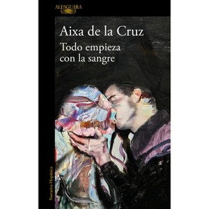 Todo Empieza Con La Sangre / Everything Begins with Blood - by  Aixa de la Cruz (Paperback) - 1 of 1