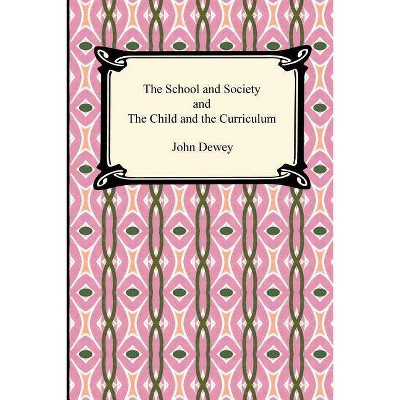 The School and Society and the Child and the Curriculum - by  John Dewey (Paperback)