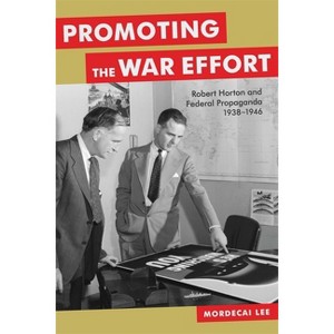 Promoting the War Effort - (Media and Public Affairs) by  Mordecai Lee (Hardcover) - 1 of 1
