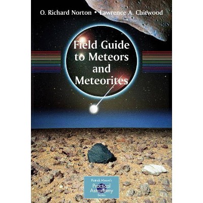 Field Guide to Meteors and Meteorites - (Patrick Moore Practical Astronomy) by  O Richard Norton & Lawrence Chitwood (Paperback)