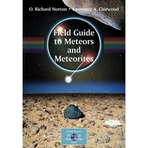 Field Guide to Meteors and Meteorites - (Patrick Moore Practical Astronomy) by  O Richard Norton & Lawrence Chitwood (Paperback) - 1 of 1