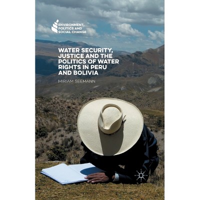 Water Security, Justice and the Politics of Water Rights in Peru and Bolivia - (Environment, Politics and Social Change) by  Miriam Seemann