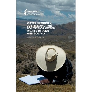 Water Security, Justice and the Politics of Water Rights in Peru and Bolivia - (Environment, Politics and Social Change) by  Miriam Seemann - 1 of 1