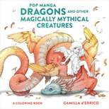 Pop Manga Dragons and Other Magically Mythical Creatures - by Camilla d'Errico (Paperback)