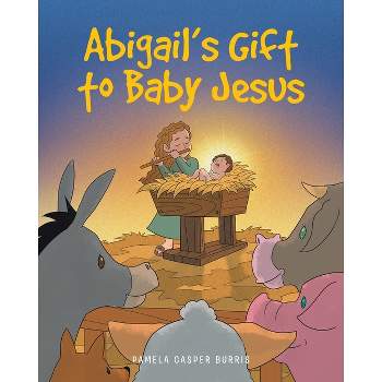Abigail's Gift to Baby Jesus - by  Pamela Casper Burris (Paperback)