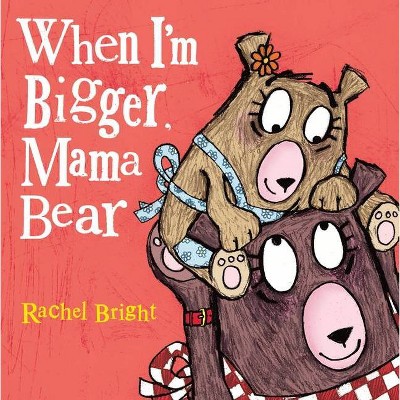 When I'm Bigger, Mama Bear - (Mama and Bella Bear) by  Rachel Bright (Hardcover)