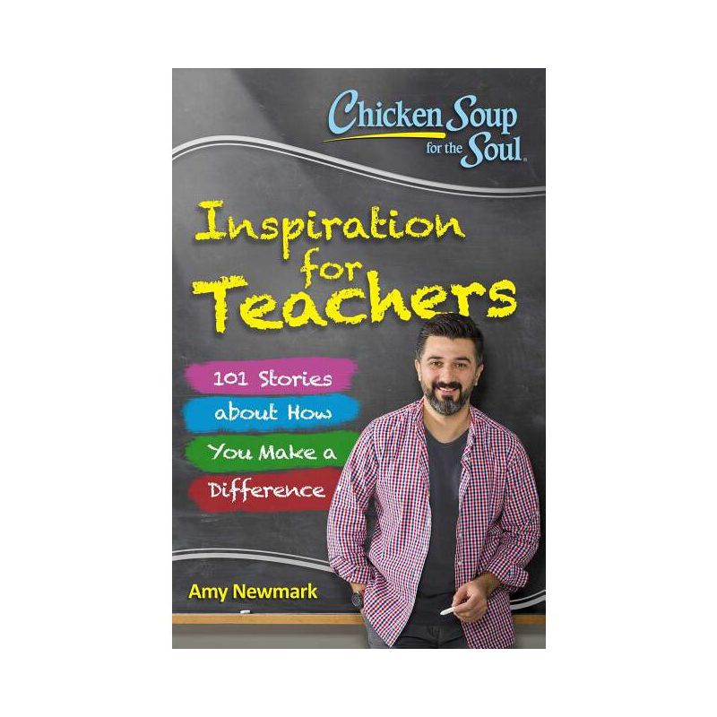 Chicken Soup for the Soul: Inspiration for Teachers - by  Amy Newmark & Alex Kajitani (Paperback), 1 of 2