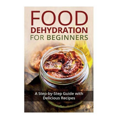 Food Dehydration for Beginners - by  Kay Miles (Paperback)