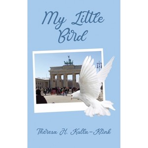 My Little Bird - by  Theresa H Kulla-Klink (Hardcover) - 1 of 1