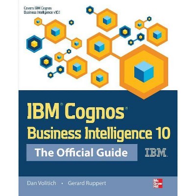 IBM Cognos Business Intelligence 10: The Official Guide - by  Gerard Ruppert & Dan Volitich (Paperback)