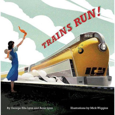 Trains Run! - by  George Ella Lyon & Benn Lyon (Hardcover)