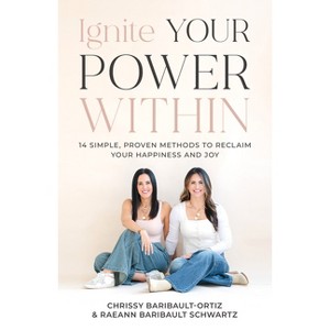 Ignite Your Power Within - by  Chrissy Baribault-Ortiz & Raeann Baribault Schwartz (Paperback) - 1 of 1