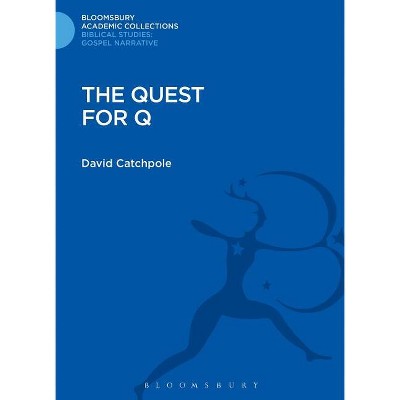 The Quest for Q - (Bloomsbury Academic Collections: Biblical Studies) by  David Catchpole (Hardcover)