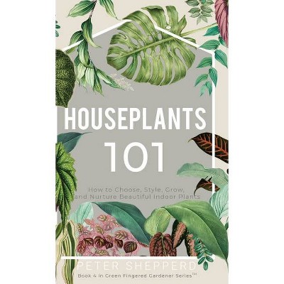 Houseplants 101 - (The Green Fingered Gardener) by  Peter Shepperd (Hardcover)