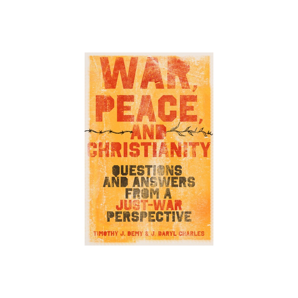 War, Peace, and Christianity - by J Daryl Charles & Timothy J Demy (Paperback)