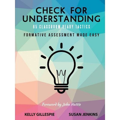 Check for Understanding 65 Classroom Ready Tactics - by  Kelly Gillespie & Susan Jenkins (Paperback)