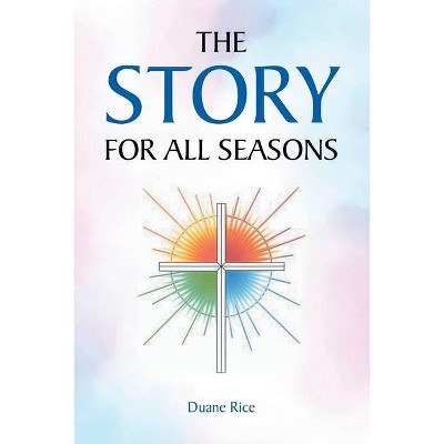 The Story for All Seasons - by  Duane Rice (Paperback)