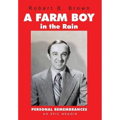 A Farm Boy in the Rain - by  Robert B Brown (Hardcover)