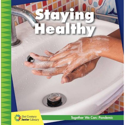 Staying Healthy - (21st Century Junior Library: Together We Can: Pandemic) by  Shannon Stocker (Paperback)