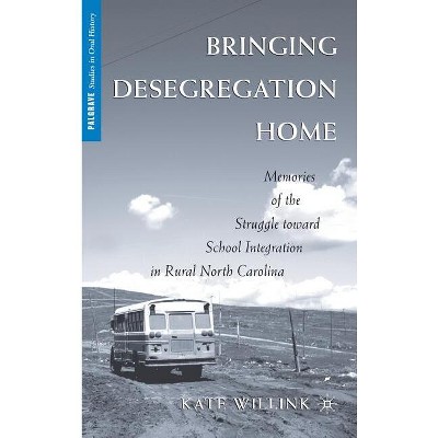 Bringing Desegregation Home - (Palgrave Studies in Oral History) by  K Willink (Hardcover)