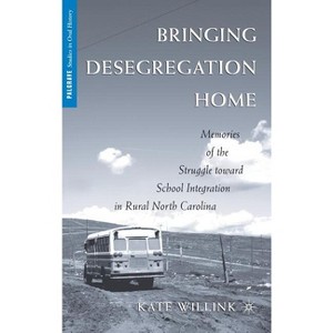 Bringing Desegregation Home - (Palgrave Studies in Oral History) by  K Willink (Hardcover) - 1 of 1