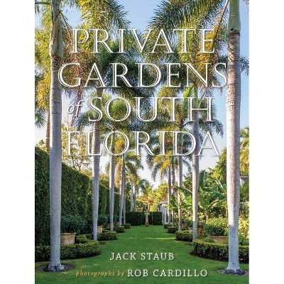 Private Gardens of South Florida - by  Jack Staub (Hardcover)