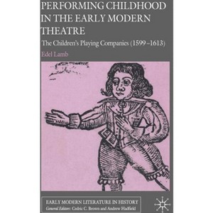 Performing Childhood in the Early Modern Theatre - (Early Modern Literature in History) by  Edel Lamb (Hardcover) - 1 of 1